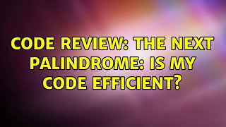 Code Review: The Next Palindrome: Is my code efficient? (2 Solutions!!)