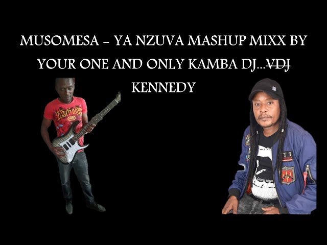 MUSOMESA - YA NZUVA MASHUP MIXX!!!BY YOUR ONE AND ONLY KAMBA DJ...VDJ KENNEDY!!! class=