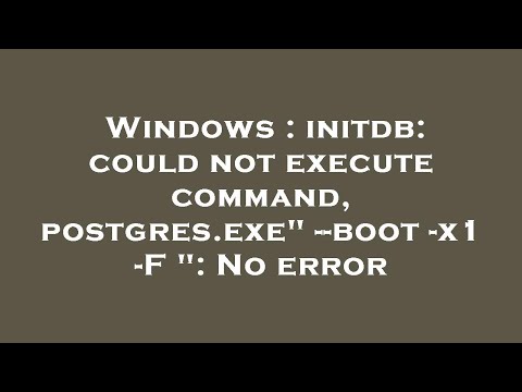 Windows : initdb: could not execute command, postgres.exe" --boot -x1 -F ": No error