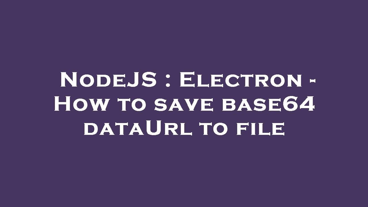 NodeJS : Electron - How to save base64 dataUrl to file - YouTube