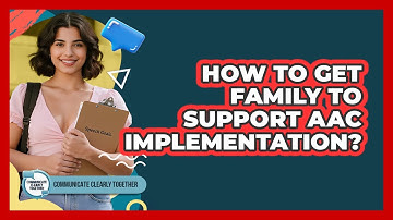 How To Get Family To Support AAC Implementation? - Communicate Clearly Together