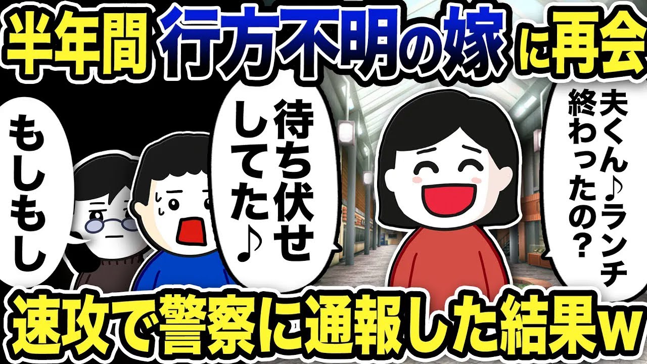 半年間行方不明の嫁に再会「夫くん♪ランチ終わったの？待ち伏せしてた♪」速攻で警察に通報した結果w【2ch修羅場スレ】