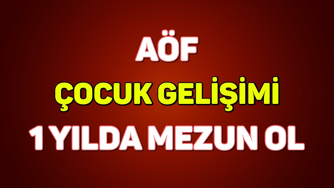 AÖF Çocuk Gelişimi Bölümü 1 Yılda Nasıl Biter?