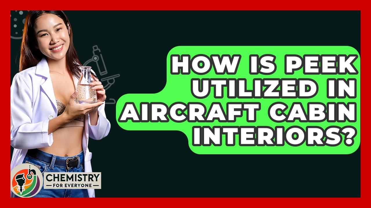 How Is PEEK Utilized In Aircraft Cabin Interiors? - Chemistry For Everyone