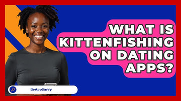 What Is Kittenfishing On Dating Apps? - Be App Savvy