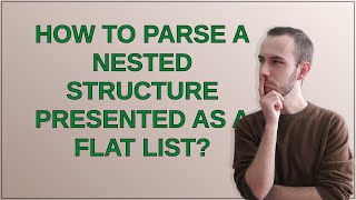 How to parse a nested structure presented as a flat list?