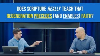 Does Scripture Really Teach that Regeneration Precedes (and Enables) Faith?