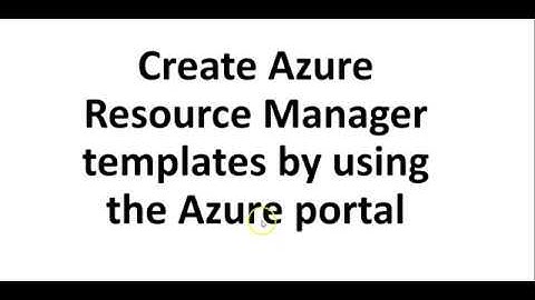 Video-7-Create Azure Resource Manager templates by using the Azure portal