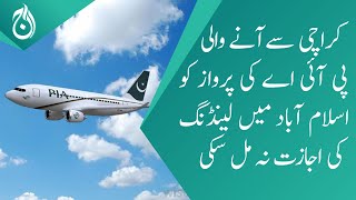 PIA flight from Karachi did not get permission to land in Islamabad - Aaj News