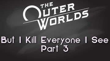 The Outer Worlds But I Kill Every NPC I See (Ep.3)