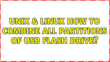 Unix & Linux: How to combine all partitions of USB flash drive? (2 Solutions!!)