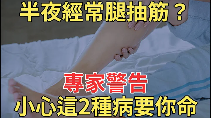 夜里经常腿抽筋被痛醒，专家警告：小心这2种病，千万不能大意！【中老年讲堂】 - 天天要闻
