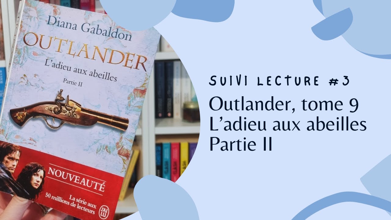 ღ OUTLANDER, TOME 9 : L’ADIEU AUX ABEILLES - PARTIE II - SUIVI LECTURE