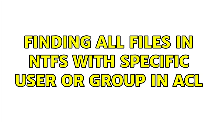 Finding all files in NTFS with specific user or group in ACL (5 Solutions!!)