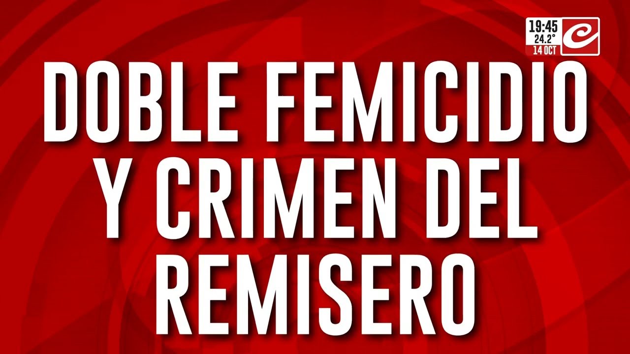 Doble femicidio y el crimen del remisero: el cuerpo encontrado es el de ...