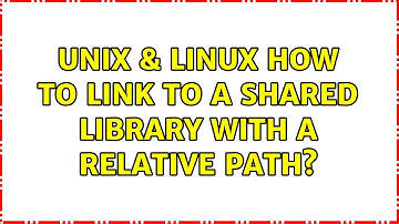 Unix & Linux: How to link to a shared library with a relative path? (2 Solutions!!)