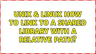 Unix & Linux: How to link to a shared library with a relative path (2 Solutions!!)
