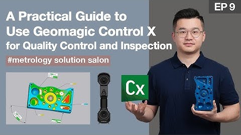 Metrology salon ep.9: A Practical Guide to Use Geomagic Control X for Quality Control and Inspection