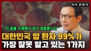 암 환자들이 가장 크게 잘못알고 오해해서 암을 재발시키는 1가지 I 문창식 5부