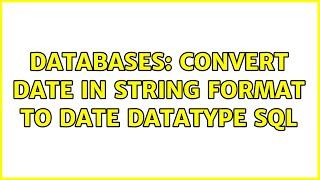 Databases: convert date in string format to date datatype sql (2 Solutions!!)