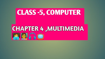 CLASS-5,COMPUTER, CHAPTER-4, MULTIMEDIA,