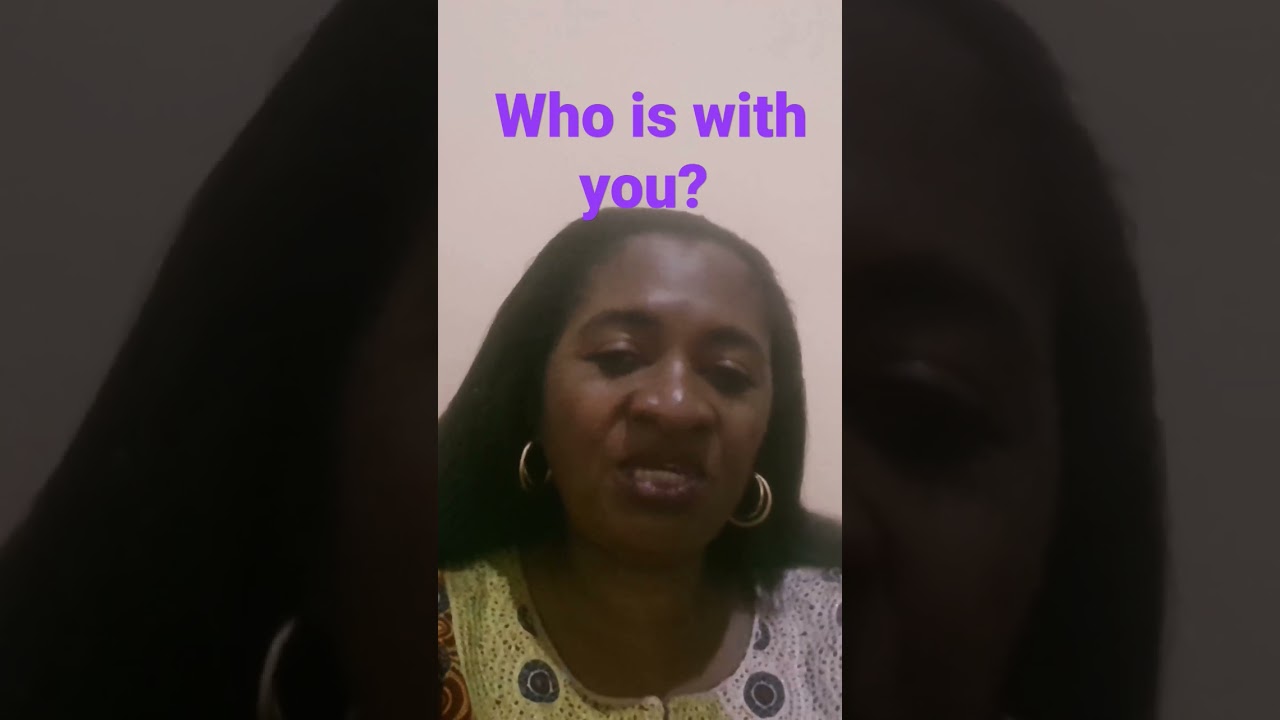 who is with you? 