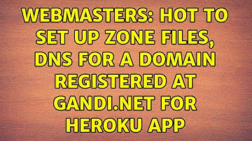 Webmasters: Hot to set up zone files, DNS for a domain registered at gandi.net for heroku app