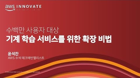 수백만 사용자 대상 기계 학습 서비스를 위한 확장 비법 - 윤석찬, AWS 테크 에반젤리스트 :: AWS Innovate AI/ML 컨퍼런스 2020