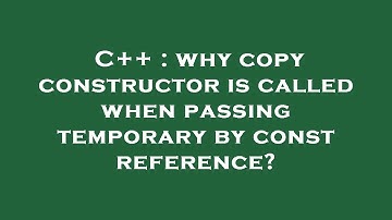 C++ : why copy constructor is called when passing temporary by const reference?