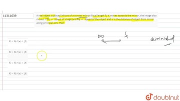 A real object is placed infront of a convex mirror (focal length f). It moves towards the mirror...