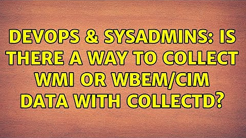 DevOps & SysAdmins: Is there a way to collect WMI or WBEM/CIM data with Collectd?