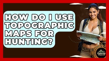 How Do I Use Topographic Maps For Hunting? - Exploring Campgrounds