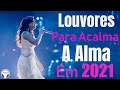 Louvores Para Acalma a Alma em 2021 - As Melhores Músicas Gospel Mais Tocadas 2021 - Hinos Gospel