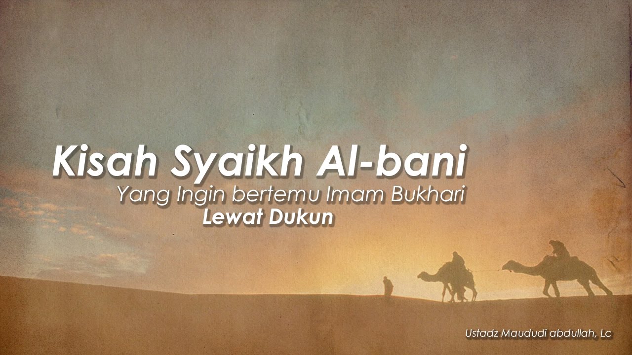 Kisah Syaikh Al-Bani yang Ingin Bertemu dengan imam bukhari