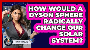 How Would A Dyson Sphere Radically Change Our Solar System? - Strange Science HQ