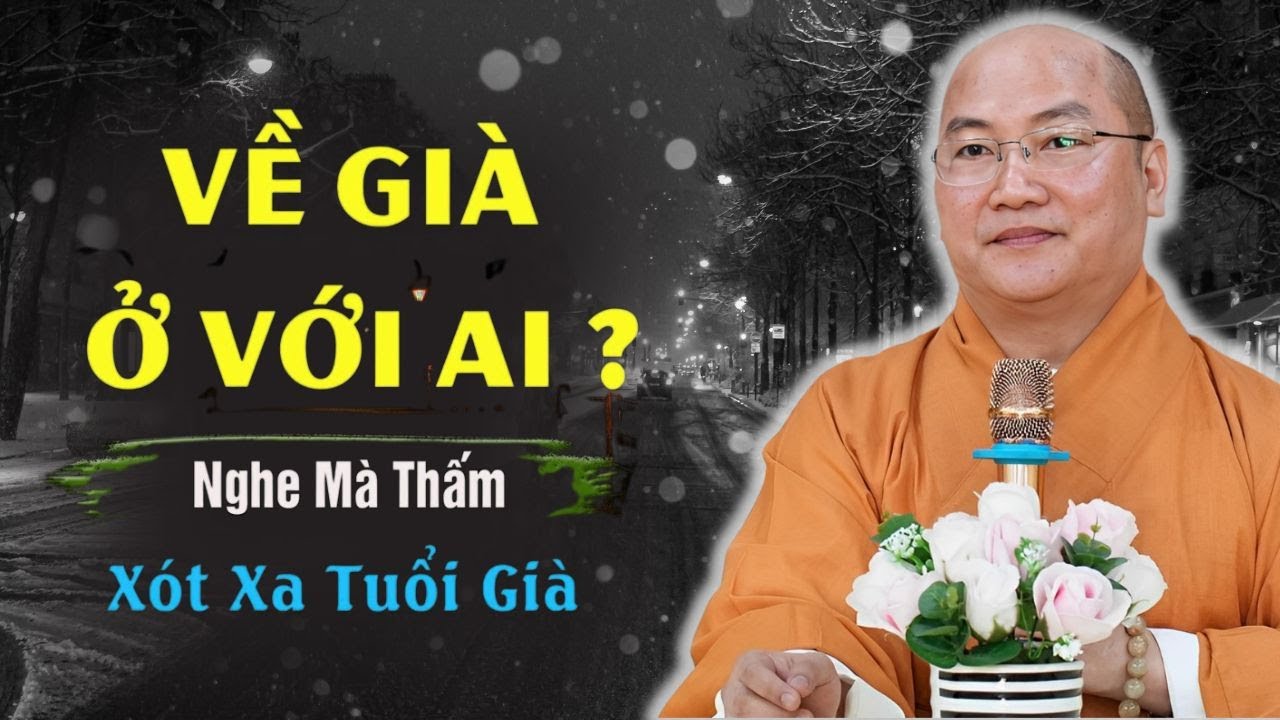 Nghẹn Lòng Tuổi Già, Cuối Đời Rồi Sẽ Ở Với Ai? Thầy Thích Phước Tiến