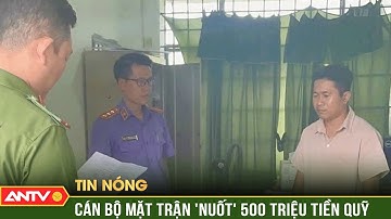 Cán bộ Mặt trận ở Lâm Đồng chiếm đoạt 500 triệu đồng tiền quỹ | ANTV