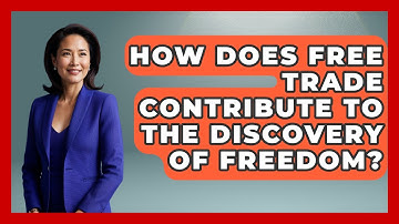 How Does Free Trade Contribute To The Discovery Of Freedom? - Learn About Libertarianism