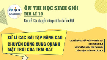 Ôn thi HSG Địa lí 10 | Bài tập nâng cao về chuyển động xung quanh Mặt Trời của Trái Đất.