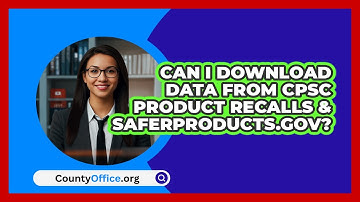 Can I Download Data From CPSC Product   Recalls & SaferProducts.gov? | CountyOffice News