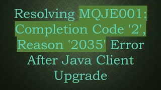 Resolving MQJE001: Completion Code '2', Reason '2035' Error After Java Client Upgrade