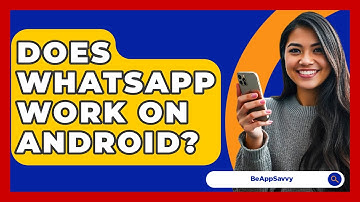 Does WhatsApp Work On Android? - Be App Savvy