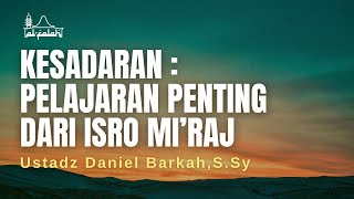 Kesadaran : Pelajaran Penting Dari Isro Mi'raj - Ustadz Daniel Barkah, S.Sy.