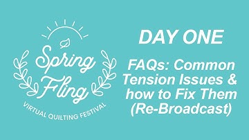 FAQs: Tension Issues and How to Fix Them | Spring Fling 2021