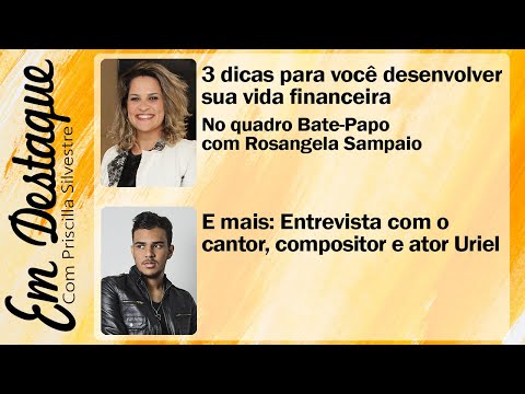 ED 04/02 - 3 dicas para você desenvolver sua vida financeira. Mais: Entrevista com o cantor Uriel!