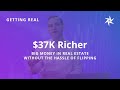 37k richer  big money in real estate without the hassle of flipping