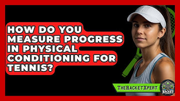 How Do You Measure Progress In Physical Conditioning For Tennis? - The Racket Xpert