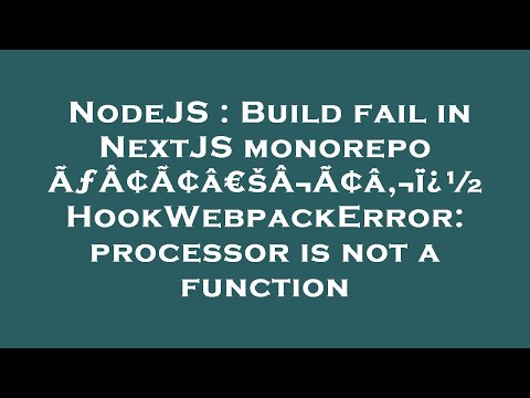 NodeJS : Build fail in NextJS monorepo ÃƒÂ¢Ã¢â€šÂ¬Ã¢â‚¬ï¿½ HookWebpackError: processor is not a func