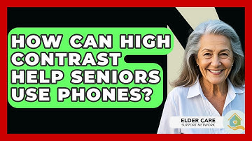 How Can High Contrast Help Seniors Use Phones? - Elder Care Support Network