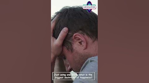 Just using one word, what is the biggest destroyer of happiness?